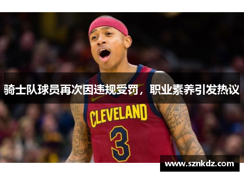 骑士队球员再次因违规受罚，职业素养引发热议