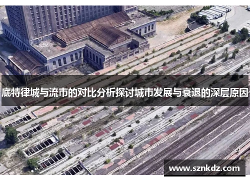 底特律城与流市的对比分析探讨城市发展与衰退的深层原因