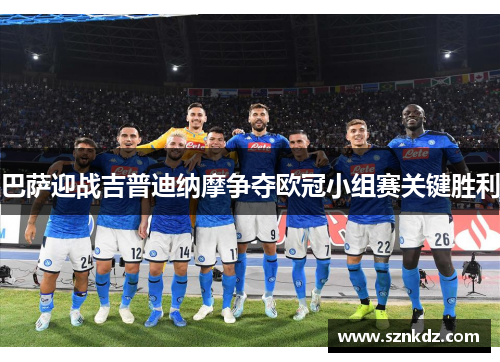 巴萨迎战吉普迪纳摩争夺欧冠小组赛关键胜利
